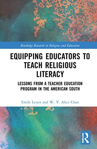 Equipping Educators to Teach Religious Literacy: Lessons from a Teacher Education Program in the American South (Routledge Research in Religion and Education, 7)