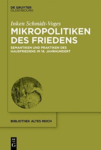 Mikropolitiken des Friedens: Semantiken und Praktiken des Hausfriedens im 18. Jahrhundert (bibliothek altes Reich, 18, Band 18)