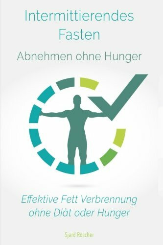 Intermittierendes Fasten: Abnehmen ohne Hunger: Effektive Fett Verbrennung ohne Diät oder Hunger