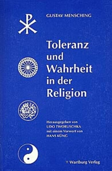 Toleranz und Wahrheit in der Religion: Neu hrsg. v. Udo Tworuschka. Vorw. v. Hans Küng.