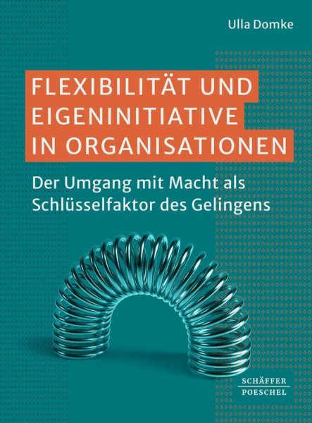 Flexibilität und Eigeninitiative in Organisationen: Der Umgang mit Macht als Schlüsselfaktor des Gelingens