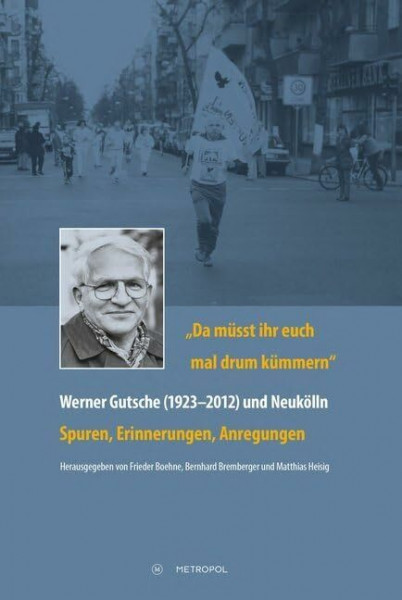 „Da müsst ihr euch mal drum kümmern“ – Werner Gutsche (1923–2012) und Neukölln: Spuren, Erinnerungen, Anregungen