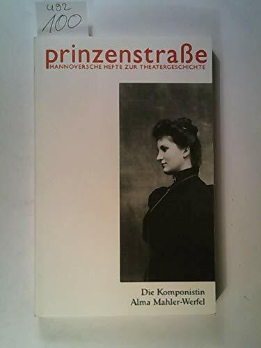Die Komponistin Alma Mahler-Werfel (Prinzenstrasse: Hannoversche Hefte zur Theatergeschichte)
