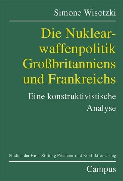Die Nuklearwaffenpolitik Großbritanniens und Frankreichs: Eine konstruktivistische Analyse (Studien der Hess. Stiftung Friedens- u. Konfliktforschung)