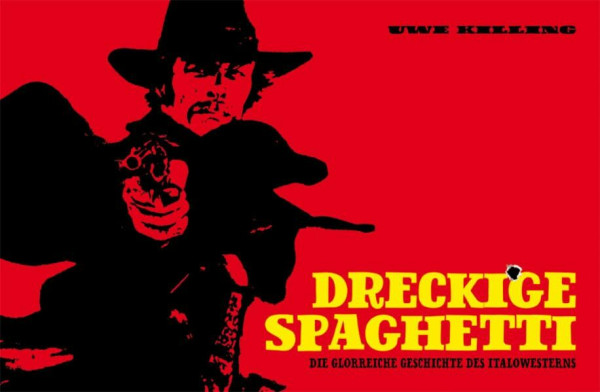 Dreckige Spaghetti: Die glorreiche Geschichte des Italowestern