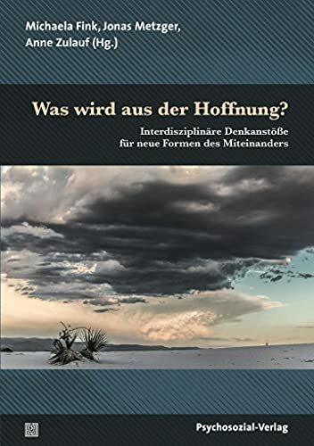 Was wird aus der Hoffnung?: Interdisziplinäre Denkanstöße für neue Formen des Miteinanders (Forum Psychosozial)