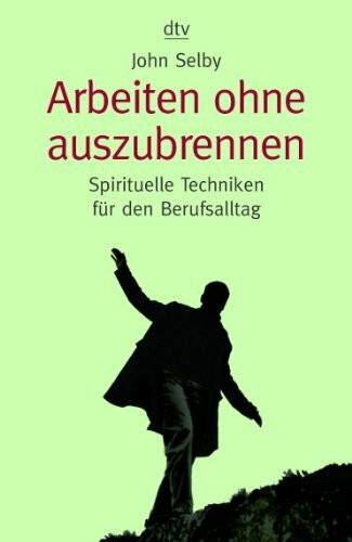 Arbeiten ohne auszubrennen: Spirituelle Techniken für den Berufsalltag (dtv Ratgeber)