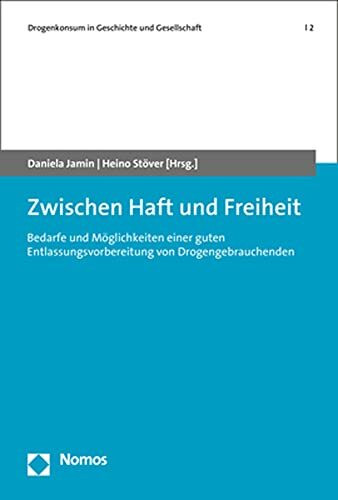 Zwischen Haft und Freiheit: Bedarfe und Möglichkeiten einer guten Entlassungsvorbereitung von Drogengebrauchenden (Drogenkonsum in Geschichte und Gesellschaft | Drug Use in History and Society)