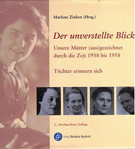 Der unverstellte Blick: Unsere Mütter (aus)gezeichnet durch die Zeit 1938 bis 1958. Töchter erinnern sich (Schriften aus dem Haus der FrauenGeschichte)