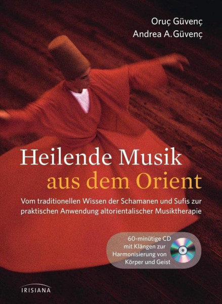 Heilende Musik aus dem Orient: Vom traditionellen Wissen der Schamanen und Sufis zur praktischen Anwendung altorientalischer Musiktherapie. Buch mit 60-minütiger CD