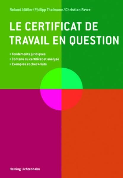 Le certificat de travail en question: Fondements juridiques Contenu du certificat et analyse Exemples et check-lists Le certificat de travail en question: Fondements juridiques Contenu du certificat et analyse Exemples et check-lists