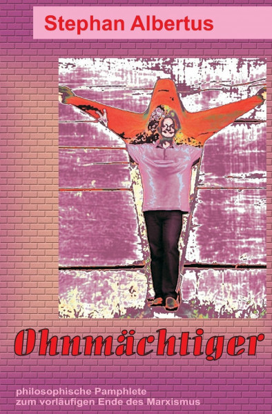 Ohnmächtiger: philosophische Pamphlete zum vorläufigen Ende des Marxismus