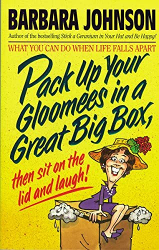 Pack Up Your Gloomies in a Great Big Box, Then Sit On the Lid and Laugh!: What You Can Do When Life Falls Apart (Humor from Barbara Johnson)