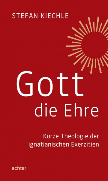 Gott die Ehre: Kurze Theologie der ignatianischen Exerzitien
