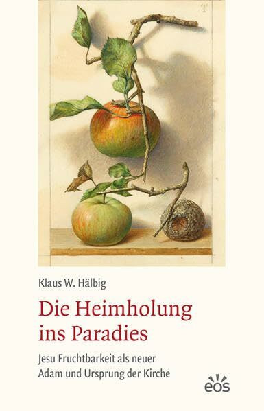 Die Heimholung ins Paradies: Jesu Fruchtbarkeit als neuer Adam und Ursprung der Kirche