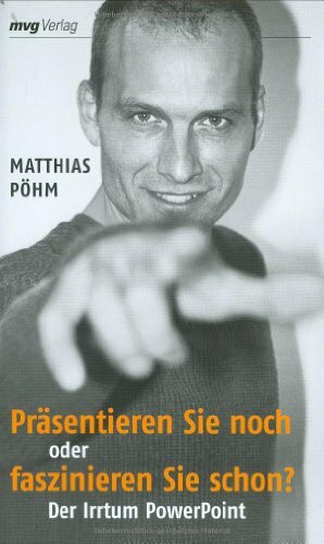 Präsentieren Sie noch oder faszinieren Sie schon?: Der Irrtum PowerPoint