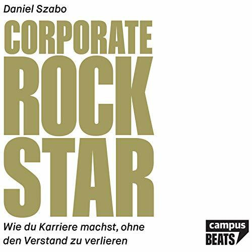 Corporate Rockstar: Wie du Karriere machst, ohne den Verstand zu verlieren