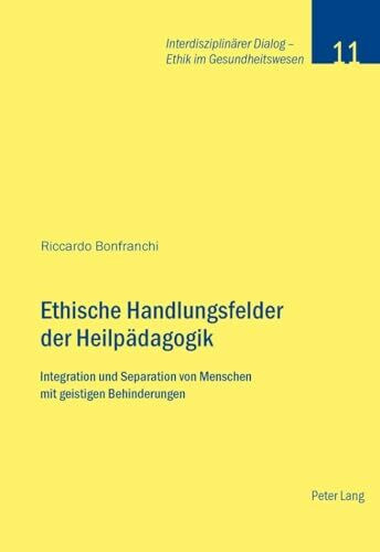 Ethische Handlungsfelder der Heilpädagogik: Integration und Separation von Menschen mit geistigen Behinderungen (Interdisziplinärer Dialog - Ethik im Gesundheitswesen, Band 11)