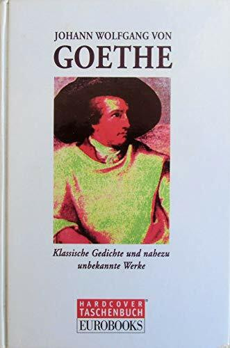 Johann Wolfgang von Goethe: Klassische Gedichte und nahezu unbekannte Werke