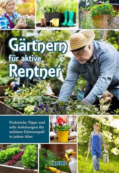Gärtnern für aktive Rentner: Praktische Tipps und tolle Anleitungen für schönen Gärtnerspaß in jedem Alter