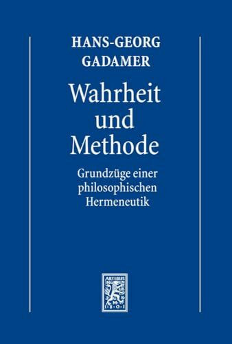 Gesammelte Werke: Band 1: Hermeneutik I: Wahrheit und Methode: Grundzüge einer philosophischen Hermeneutik: Hermeneutik 1: Wahrheit und Methode: Grundzüge einer philosophischen Hermeneutik
