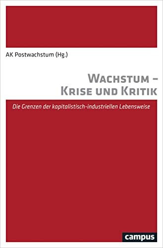 Wachstum - Krise und Kritik: Die Grenzen der kapitalistisch-industriellen Lebensweise