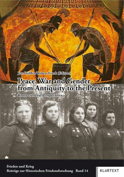 Peace, War and Gender from Antiquity to the Present: Cross-cultural Perspectives (Frieden und Krieg, Beiträge zur historischen Friedensforschung)
