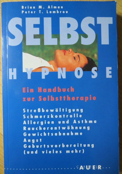 Selbsthypnose: Ein Handbuch zur Selbstveränderung und Selbstgesundung