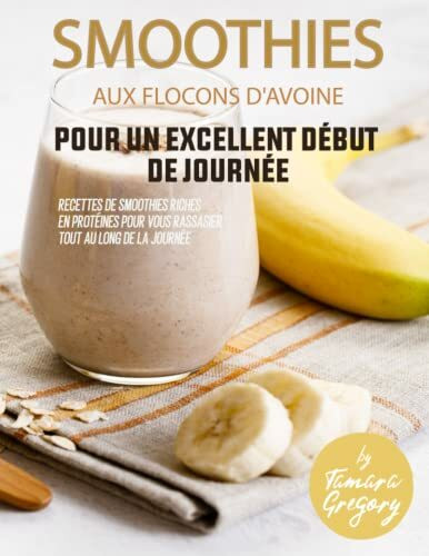 Smoothies aux flocons d'avoine pour un excellent début de journée: Recettes de smoothies riches en protéines pour vous rassasier tout au long de la journée