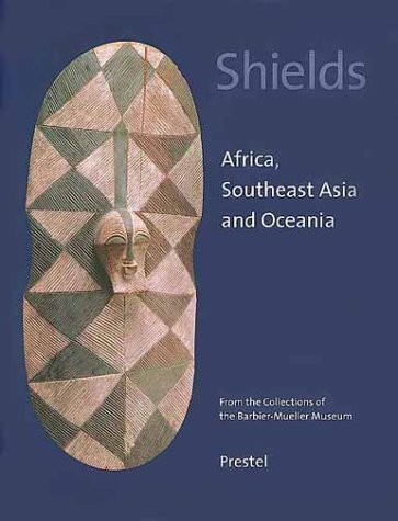 Shields: Southeast Asia, and Oceania. From the Collections of the Barbier-Mueller Museum: Africa, Southeast Asia, and Oceania - From the Collection of ... Museum (African, Asian & Oceanic Art S.)