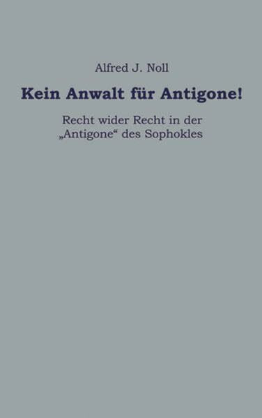 Kein Anwalt für Antigone!: Recht wider Recht in der "Antigone" des Sophokles
