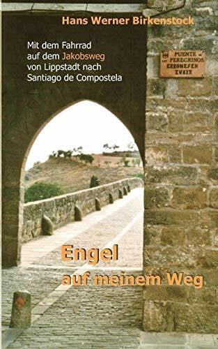 Engel auf meinem Weg: Mit dem Fahrrad auf dem Jakobsweg von Lippstadt nach Santiago de Compostela