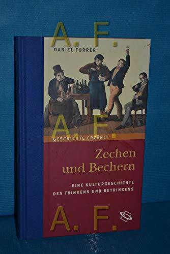 Zechen und Bechern. Eine Kulturgeschichte des Trinkens und Betrinkens. Geschichte erzählt: Bd. 4