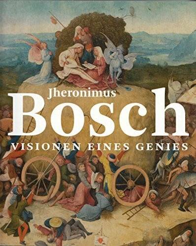Jheronimus Bosch: Visionen eines Genies