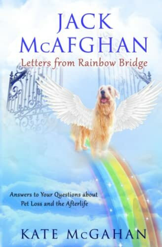 Jack McAfghan: Letters From Rainbow Bridge: Answers to Your Questions about Pet Loss and the Afterlife (Jack McAfghan Pet Loss Series, Band 5)