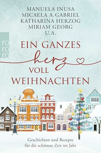 Ein ganzes Herz voll Weihnachten: Geschichten und Rezepte für die schönste Zeit im Jahr
