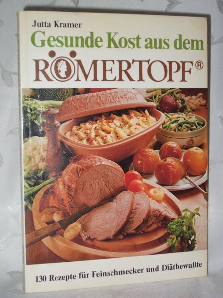 Gesunde Kost aus dem Römertopf. 130 Rezepte für Feinschmecker und Diätbewußte