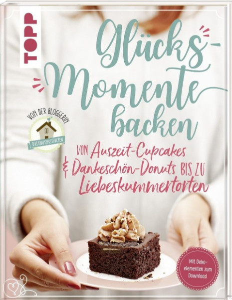 Glücksmomente backen. Von Auszeit-Cupcakes & Dankeschön-Donuts bis zu Liebeskummertorten von der Bloggerin "Das Knusperstübchen"