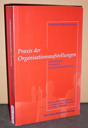 Praxis der Organisationsaufstellungen: Grundlagen, Prinzipien und Praxis der Organisationsaufstellungen