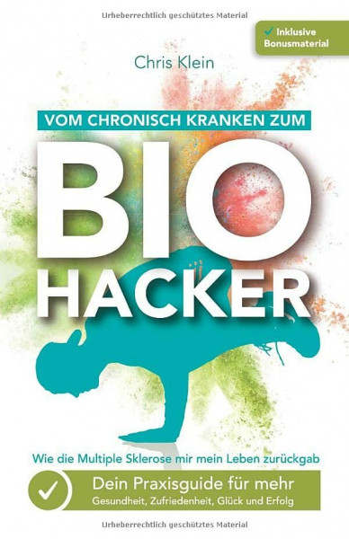 Vom chronisch Kranken zum Biohacker - Wie die Multiple Sklerose mir mein Leben zurückgab: Dein Praxisguide für mehr Gesundheit, Zufriedenheit, Glück und Erfolg