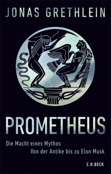 Prometheus: Die Macht eines Mythos. Von der Antike bis zu Elon Musk