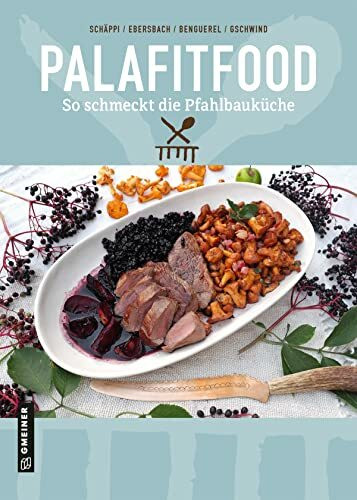 PalaFitFood: So schmeckt die Pfahlbauküche (Kultur erleben im GMEINER-Verlag)