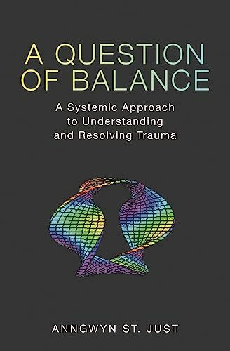 A Question of Balance: A Systemic Approach to Understanding and Resolving Trauma