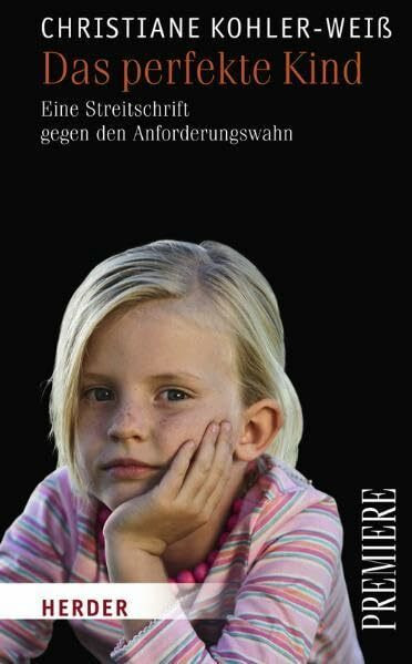 Das perfekte Kind: Eine Streitschrift gegen den Anforderungswahn (HERDER spektrum)