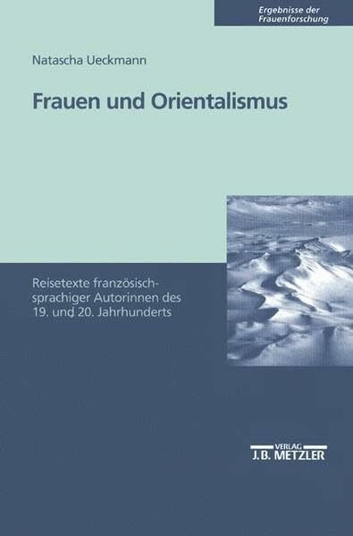 Frauen und Orientalismus: Reisetexte französischer Autorinnen des 19. und 20. Jahrhunderts: Reisetexte französischspachiger Autorinnen des 19. und 20. ... u. überarb. (Ergebnisse der Frauenforschung)