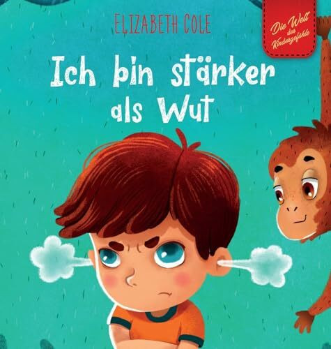 Ich bin stärker als Wut: Bilderbuch über den Umgang mit Wut und den Gefühlen von Kindern (Vorschul-Gefühle) (Die Welt der Kindergefühle) (World of Kids Emotions)