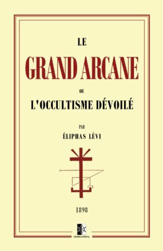 Le Grand Arcane: ou l'Occultisme dévoilé