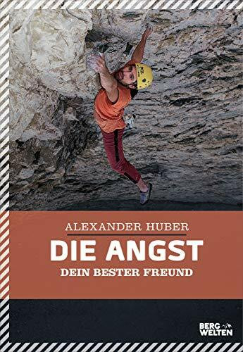 Die Angst, dein bester Freund. Der Extremkletterer über Selbstvertrauen, Mut und die Psychologie des Bergsports. Umfangreich überarbeitete Neuauflage