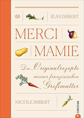 Merci Mamie: Die Originalrezepte meiner französischen Großmutter: 70 traditionelle Rezepte aus der französischen Küche. Ein wunderbares Geschenkbuch für alle, die gerne französisch kochen