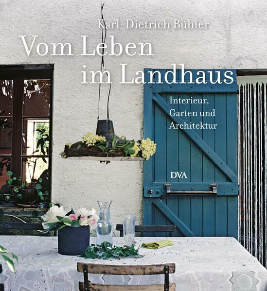 Vom Leben im Landhaus: Interieur, Garten und Architektur